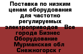 Поставка по низким ценам оборудования для частотно-регулируемых электроприводов - Все города Бизнес » Оборудование   . Мурманская обл.,Снежногорск г.